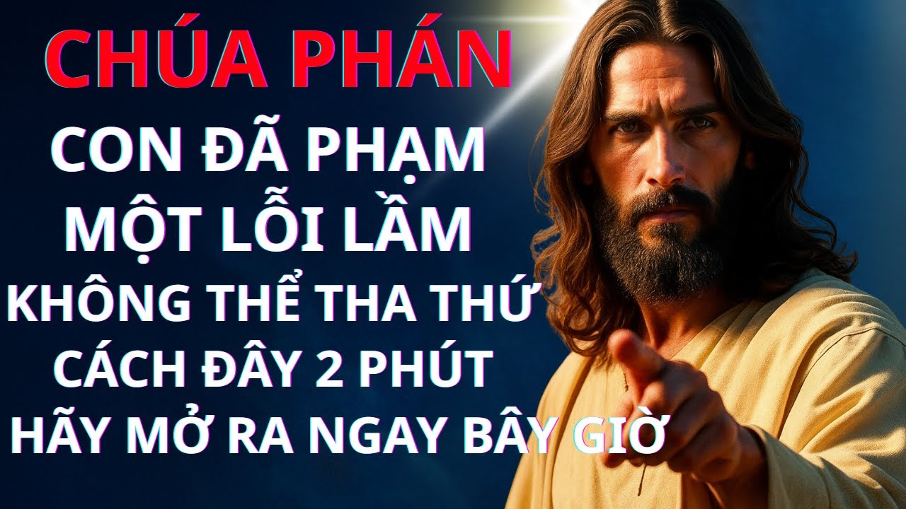 CHÚA PHÁN: CON ĐÃ PHẠM MỘT LỖI LẦM KHÔNG THỂ THA THỨ CÁCH ĐÂY 2 PHÚT! HÃY MỞ RA NGAY BÂY GIỜ