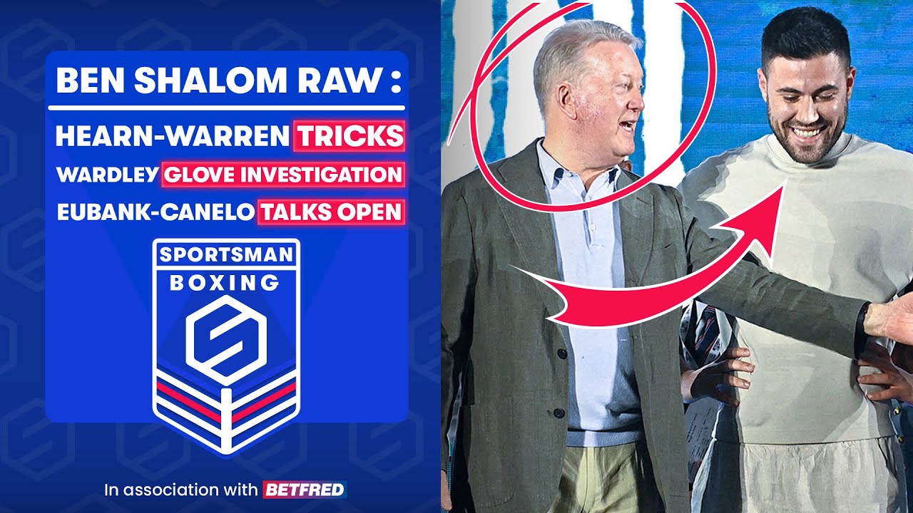 Ben Shalom: Hearn-Warren TRICKS, Wardley-Clarke GLOVE INVESTIGATION, Eubank-Canelo 