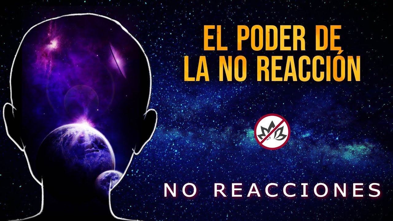 El m&aacute;s GRANDE PODER que tienes: La NO reacci&oacute;n | Cuando no reaccionas TODO es POSIBLE