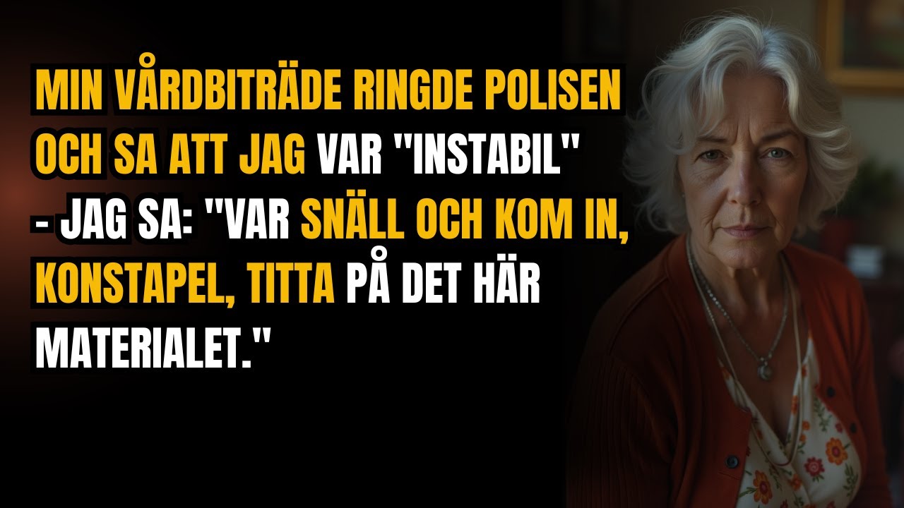 Min vårdbiträde ringde polisen och sa att jag var instabil   jag sa Var snäll och kom in, polis...