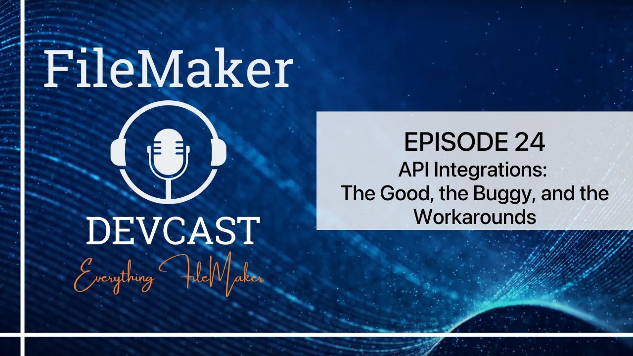 FileMaker Devcast, Ep 24: API Integrations: The Good, the Buggy, and the Workarounds
