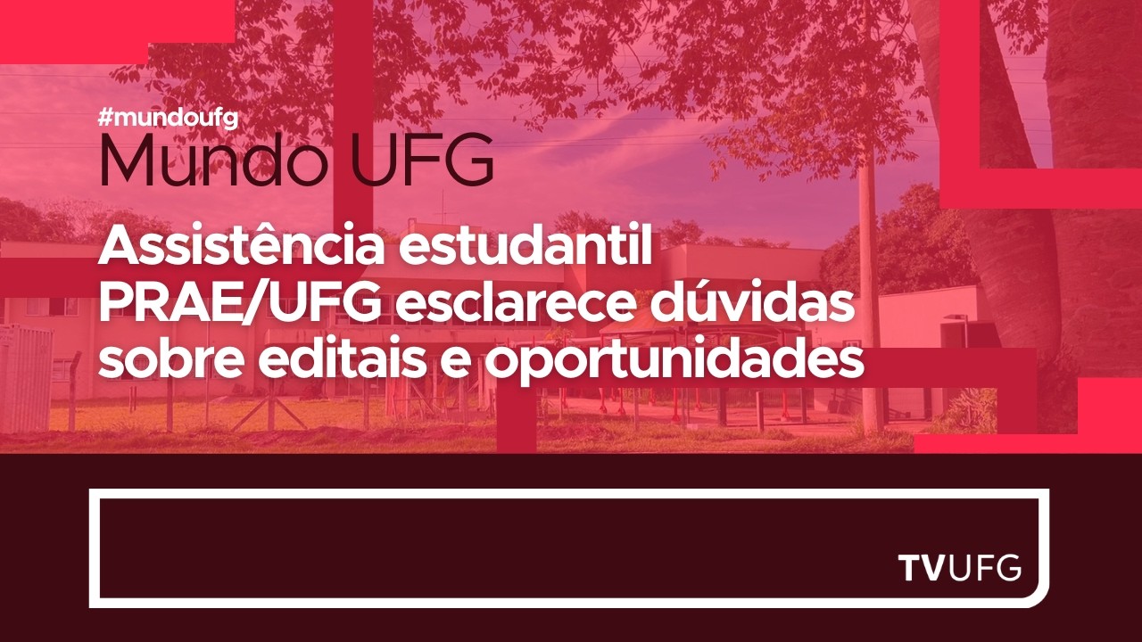Assistência estudantil - PRAE/UFG esclarece dúvidas sobre editais e oportunidades | MUNDO UFG