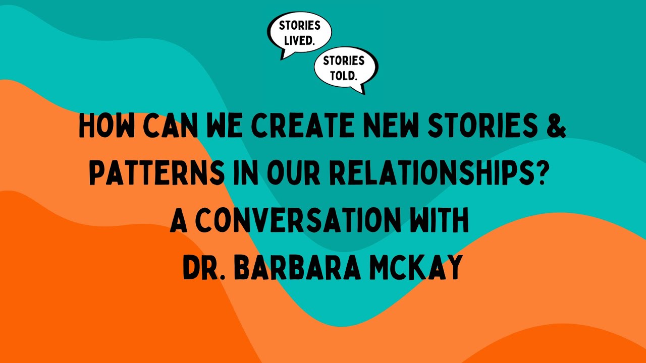 Creating New Stories in Relationships with Dr. Barbara McKay | Stories Lived. Stories Told. | Ep. 5