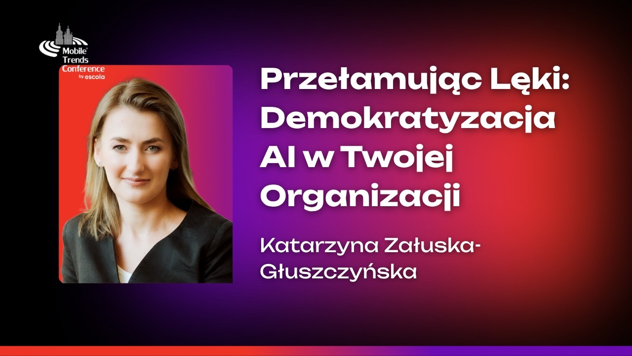 Przełamując Lęki: Demokratyzacja AI w Twojej Organizacji – Katarzyna Załuska-Głuszczyńska