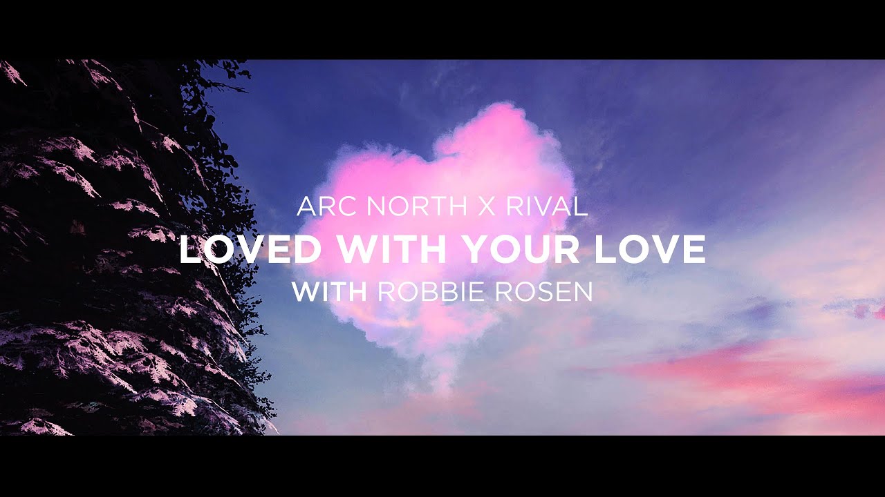 Arc North & Rival - Loved With Your Love (feat. Robbie Rosen) [Official Lyric Video]