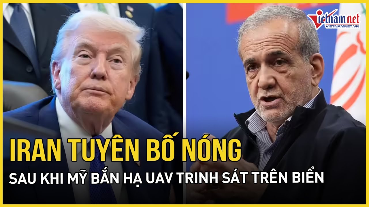 Iran tuyên bố nóng sau khi Mỹ bắn hạ UAV trinh sát trên biển, bất ngờ yêu cầu đổi địa điểm đàm phán