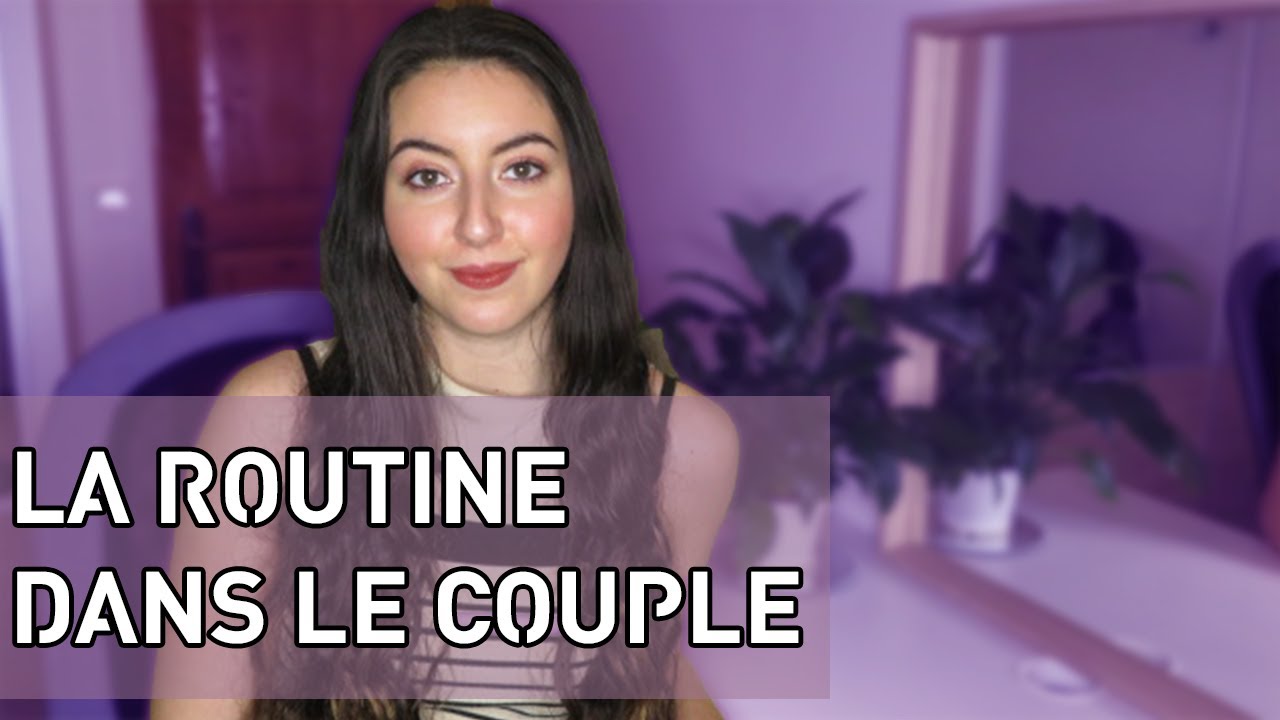 LA ROUTINE DANS LE COUPLE : MON AVIS ET MES CONSEILS
