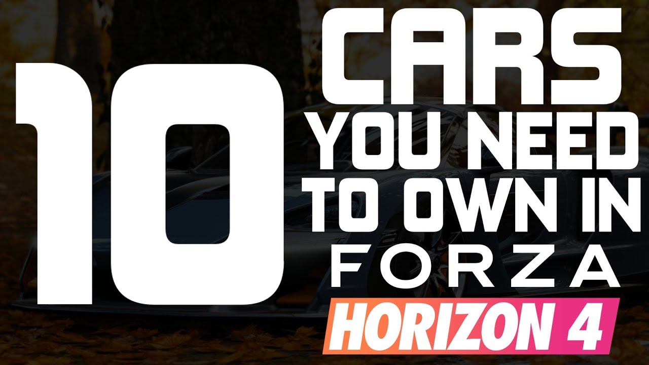 Forza Horizon 4 - TOP 10 CARS YOU NEED TO OWN IN FORZA HORIZON 4