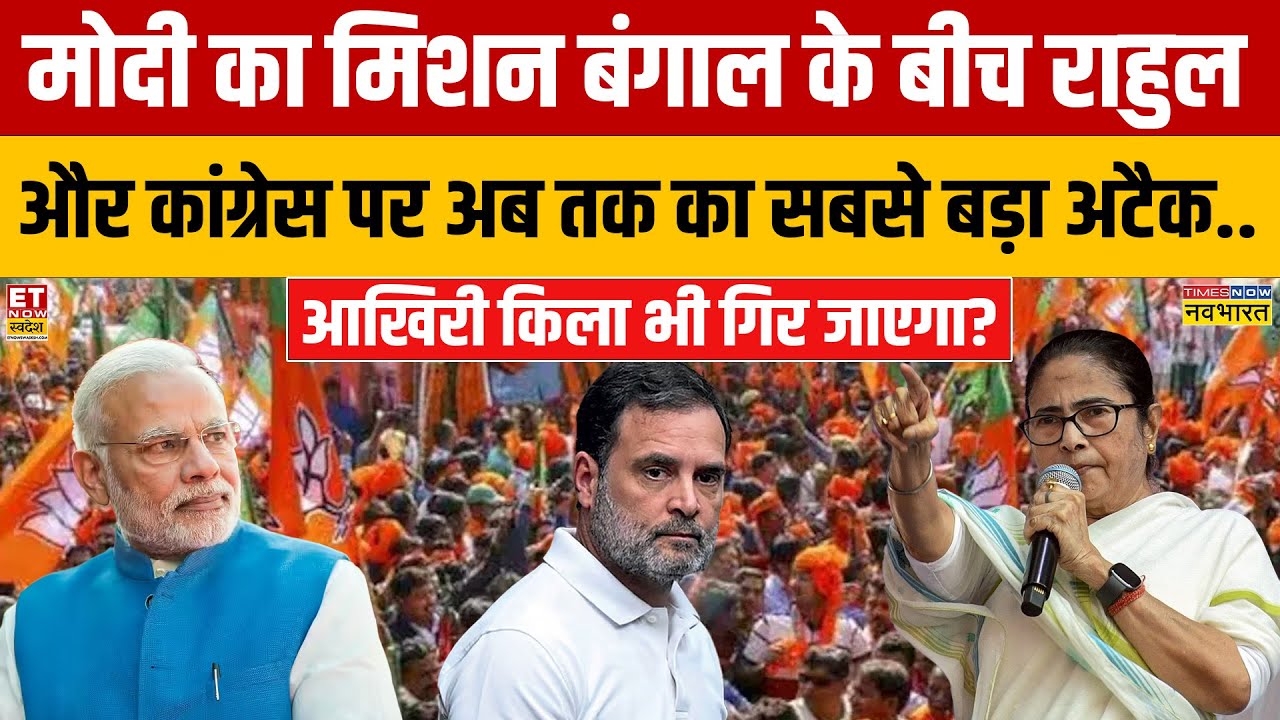 Modi का मिशन Bengal के बीच Rahul और Congress पर अब तक का सबसे बड़ा अटैक.. आखिरी किला भी गिर जाएगा?