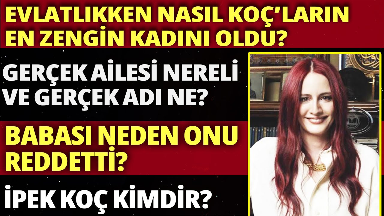 KOÇ Ailesinin Evlatlık Kızı İpek Koç Nasıl En Zengin Koç'lardan oldu