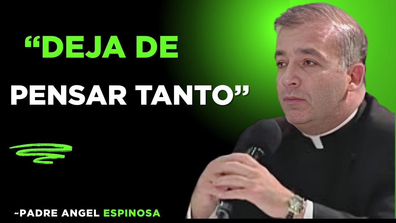 DEJA DE PENSAR TANTO Y CONFÍA EN DIOS - Padre Ángel Espinosa