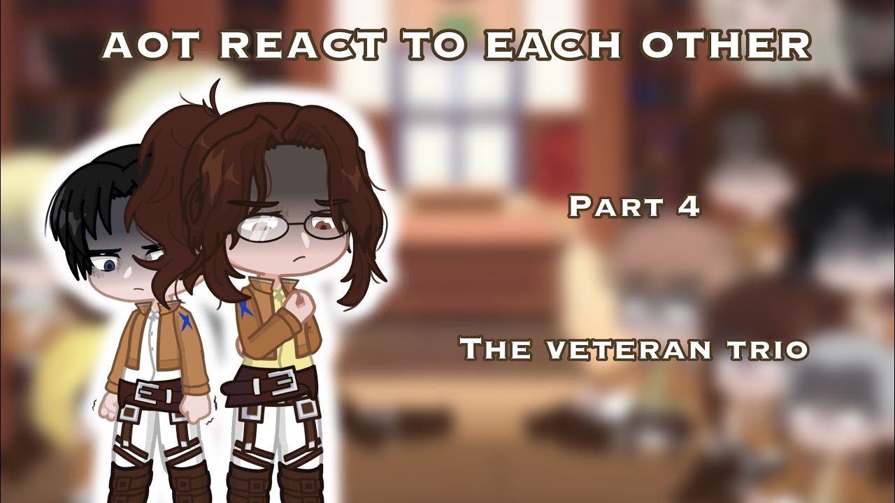 AOT react to each other | pt.4/? | Veteran trio