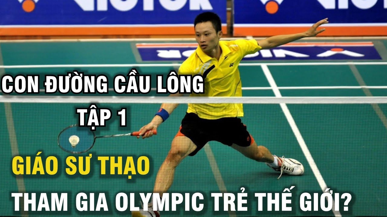 Thầy Thạo là ai??? Đại Diện Việt Nam tham dự Olympic Trẻ Thế Giới | Con Đường Cầu Lông - Tập 1