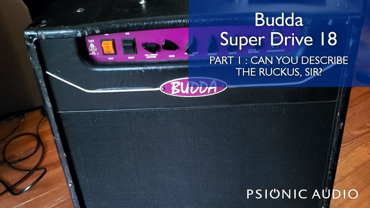 Budda Super Drive 18 | Can You Describe the Ruckus, Sir?