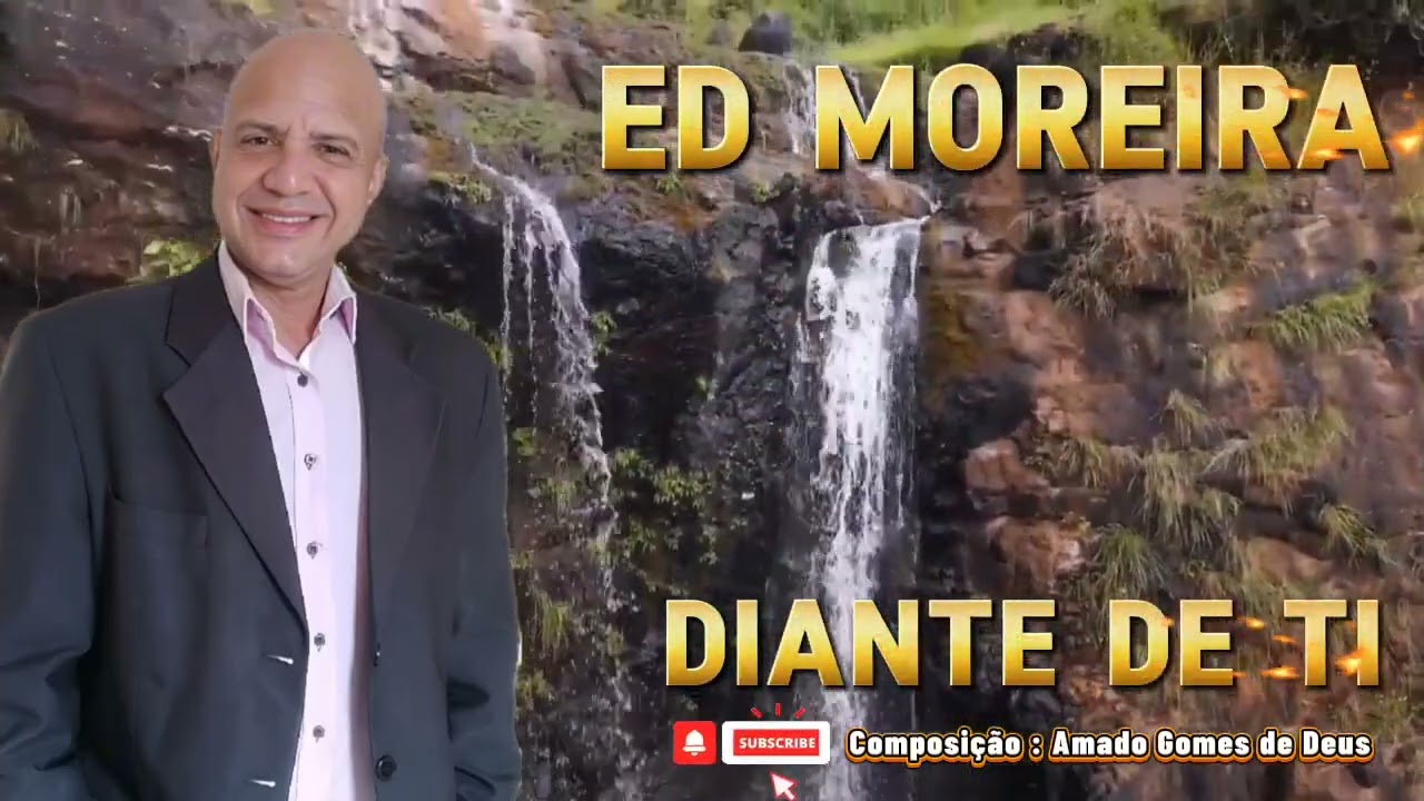 Cantor Ed Moreira : Diante de ti  Composição Amado Gomes de Deus 