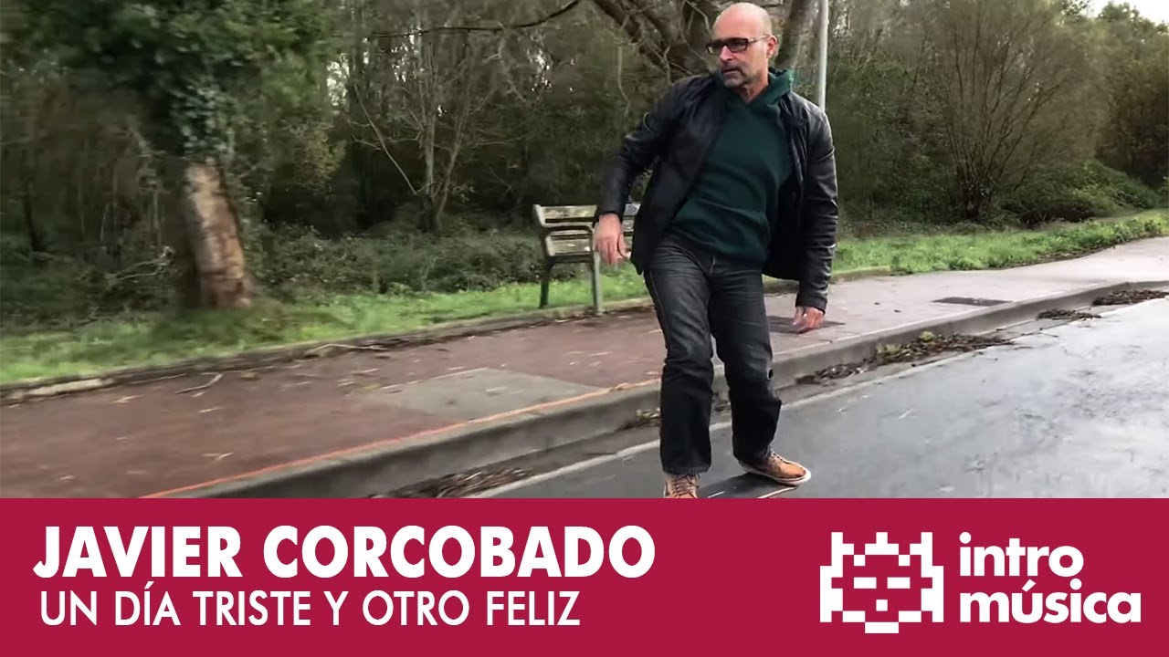 Javier Corcobado - Un día triste y otro feliz (vídeo oficial)