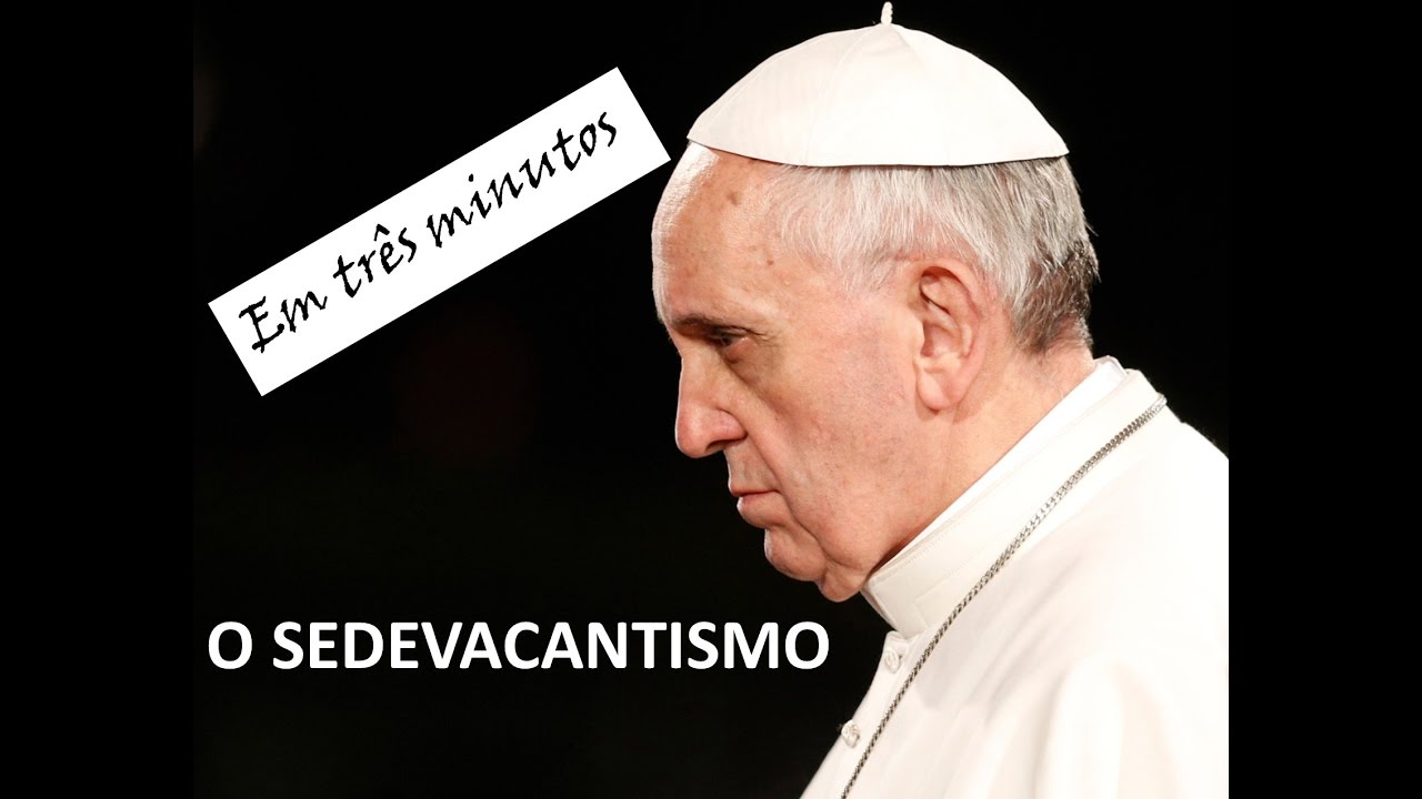 O Sedevacantismo em tr&ecirc;s Minutos