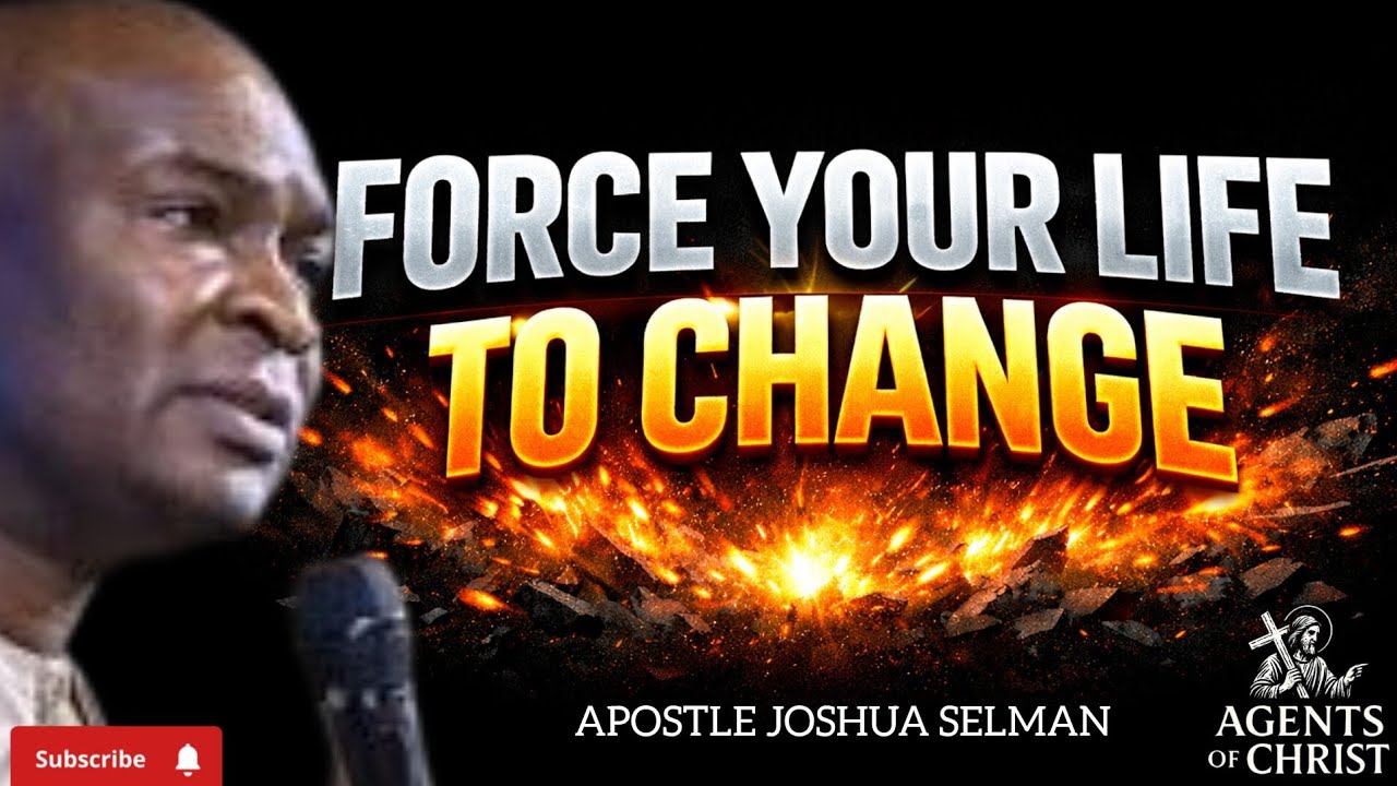 FORCE YOUR LIFE TO CHANGE FOR GOOD-APOSTLE JOSHUA SELMAN 