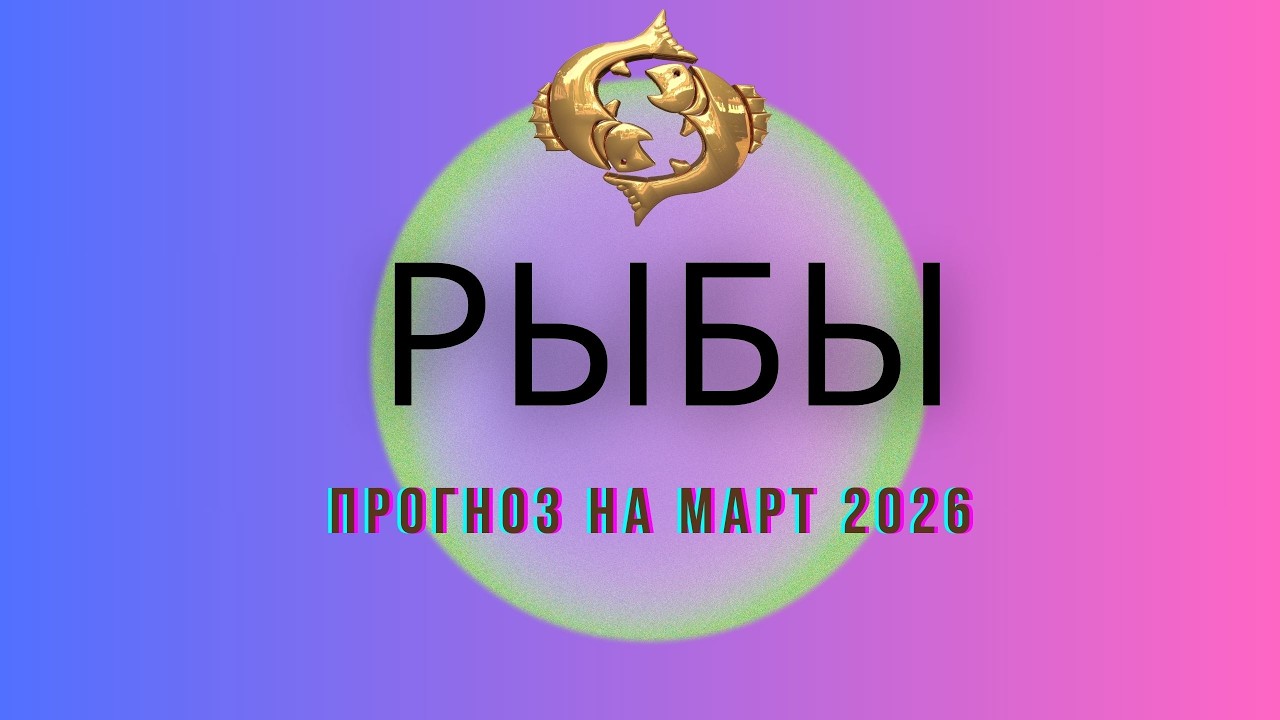 Рыбы. Прогноз на Март 2026 