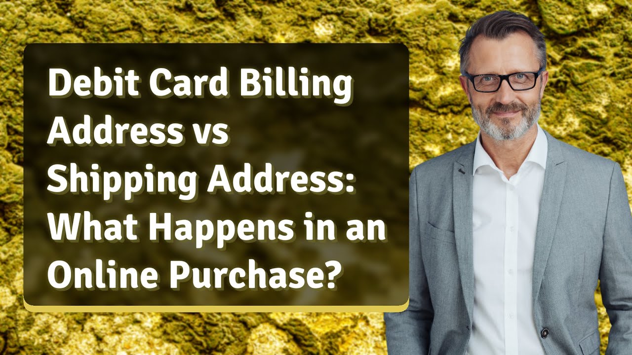 Debit Card Billing Address vs Shipping Address: What Happens in an Online Purchase?