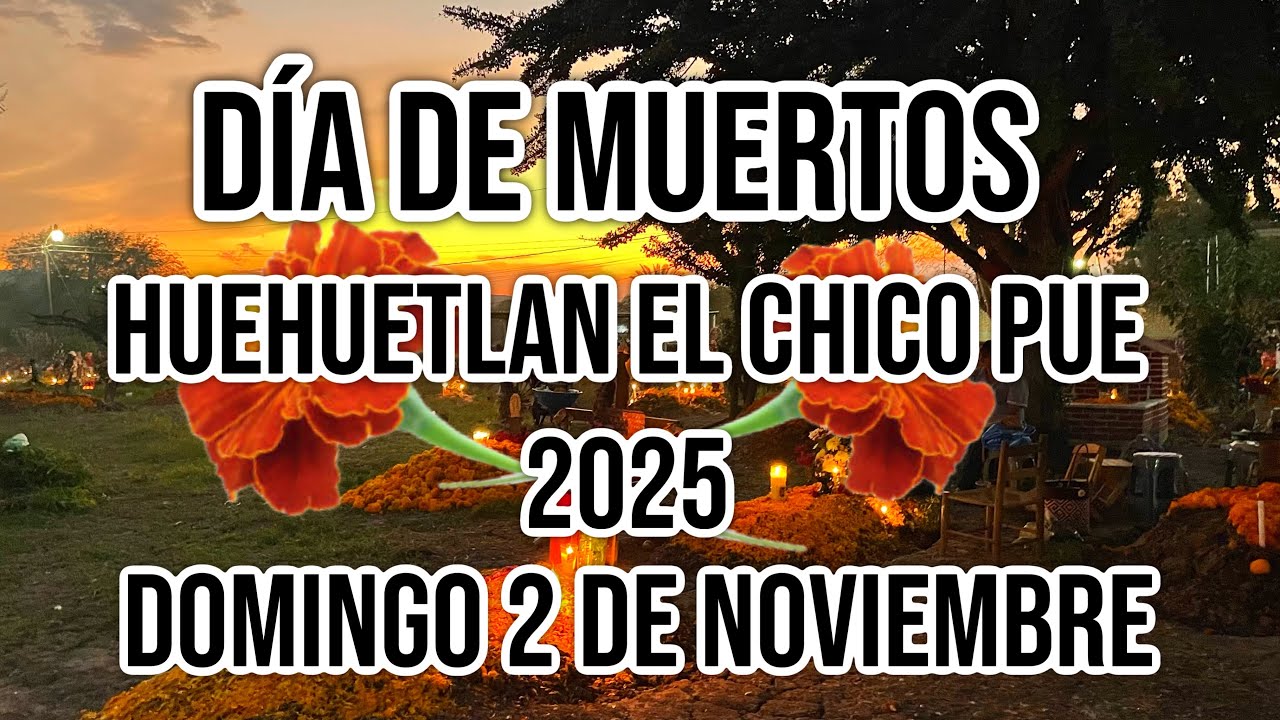 DIA DE MUERTOS 2 DE NOVIEMBRE 2025 HUEHUETLAN EL CHICO PUE