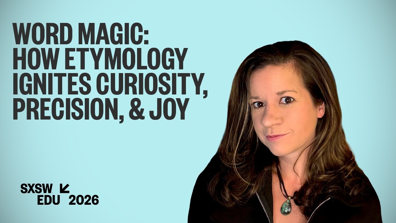 Word Magic: How Etymology Ignites Curiosity, Precision, & Joy | SXSW EDU 2026