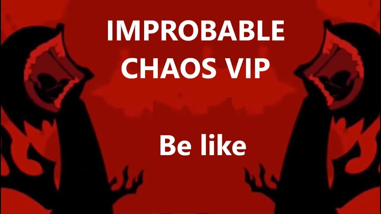 Improbable Chaos VIP Be Like
