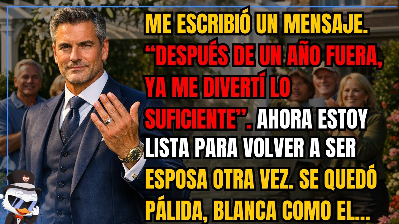 Me escribió un mensaje.Después de un año fuera, ya me divertí lo suficiente. 