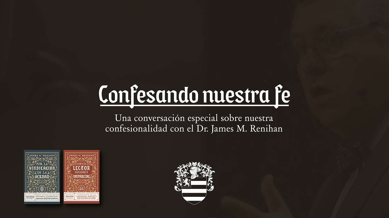 Confesando Nuestra Fe | Conversatorio con el Dr. James Renihan