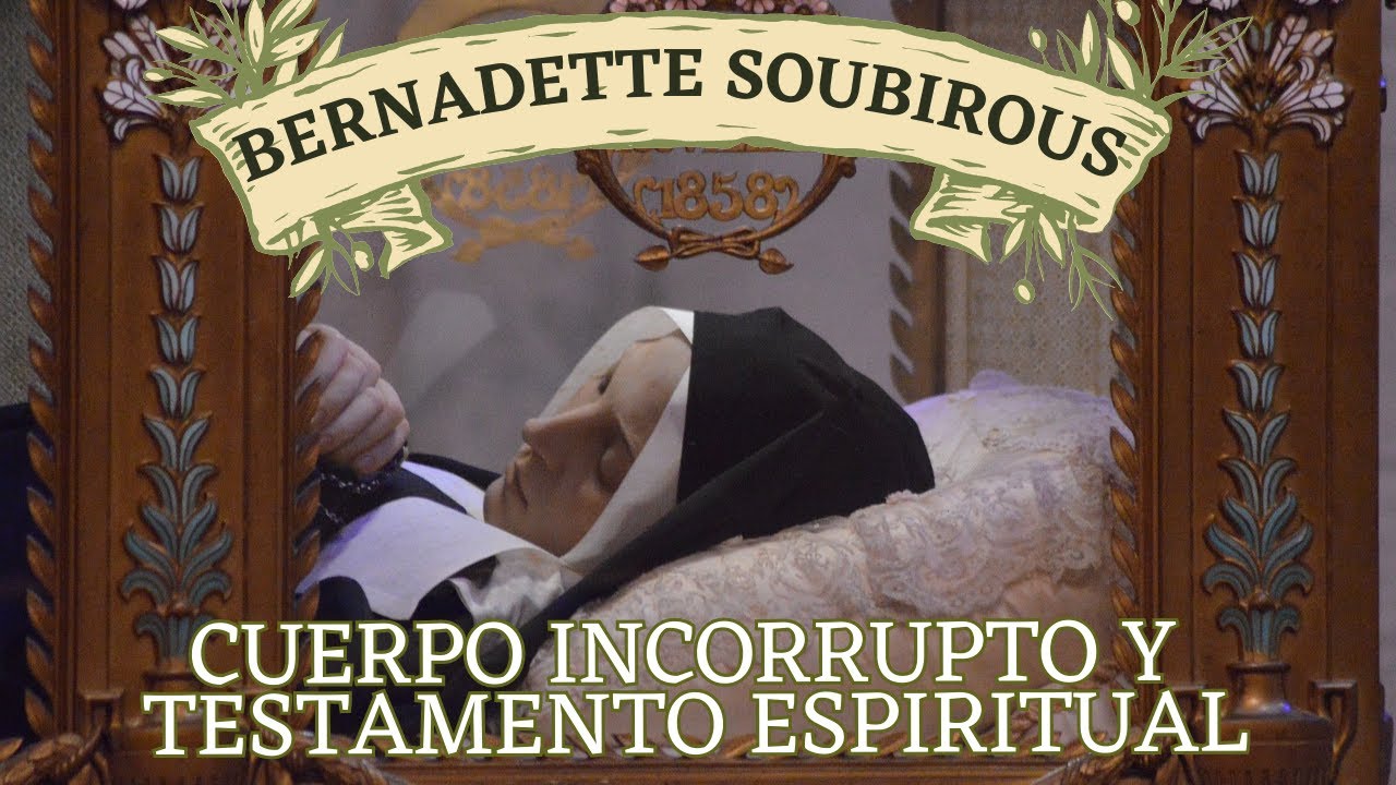 🔸Bernadette Soubirous, cuerpo incorrupto y testamento espiritual.