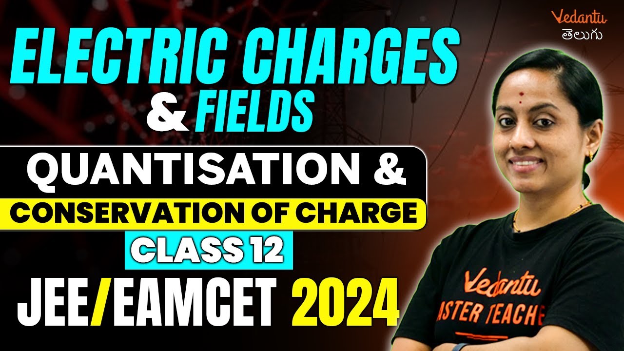 Electric Charges & Fields | Class 12 | Quantisation & Conservation Of Charges |JEE 2024/EAMCET 2024