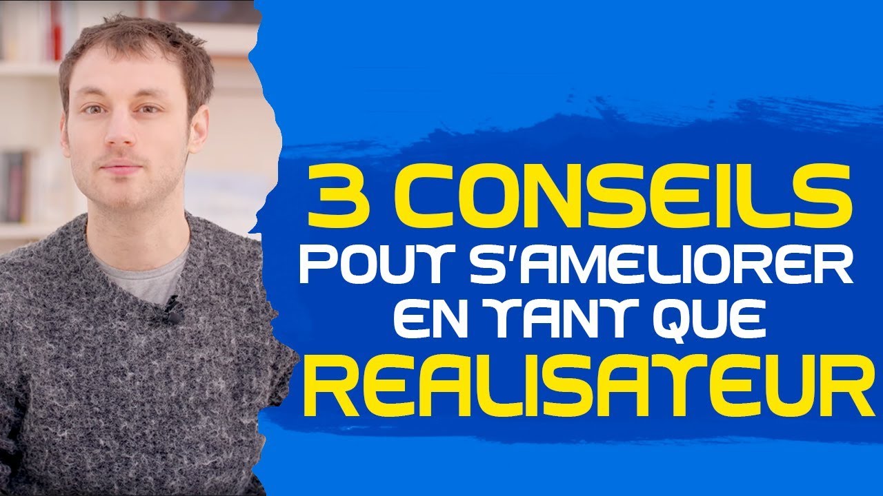 3 conseils pour s'améliorer en tant que réalisateur