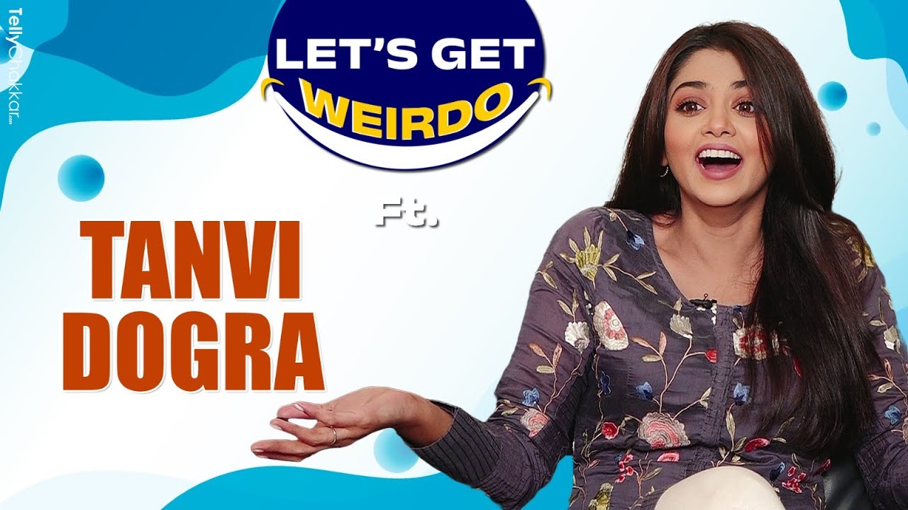 पहली बार Tanvi Dogra ने किया अपनी Weird Habits का खुलासा | Exclusive