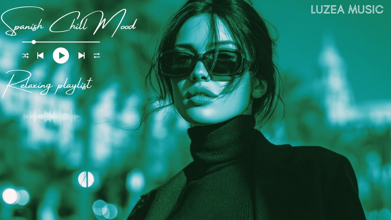 Relaxing Spanish Chill 2025🎧 &ndash; Mood Playlist  Produced by LUZEA