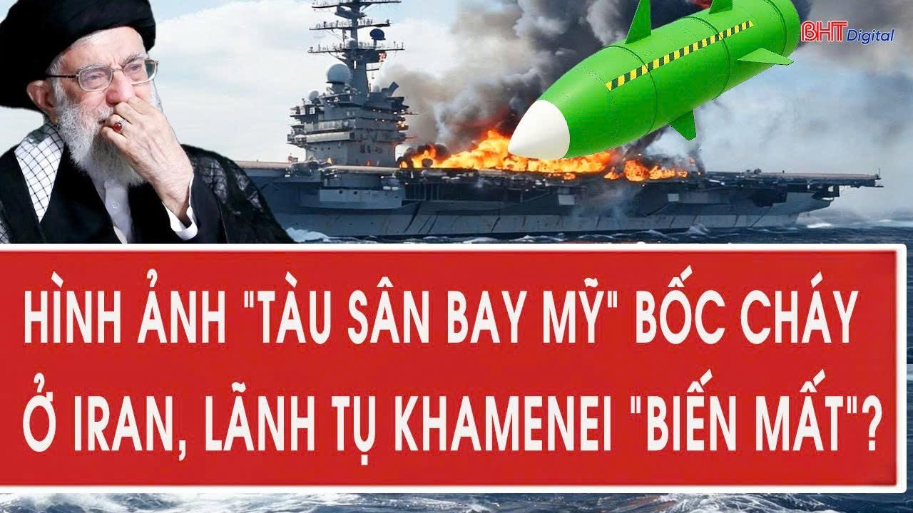 Tâm điểm quốc tế 26/1: Hình ảnh sốc “tàu sân bay Mỹ” bốc cháy ở Iran, lãnh tụ Khamenei “biến mất”?
