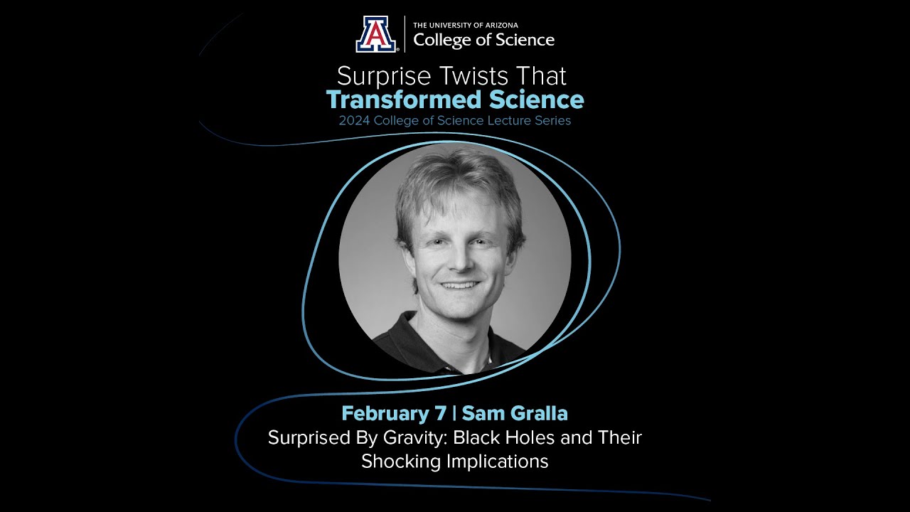 College of Science Lecture Series -  Surprised By Gravity: Black Holes & Their Shocking Implications