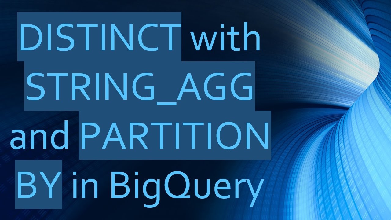 DISTINCT with STRING_AGG and PARTITION BY in BigQuery