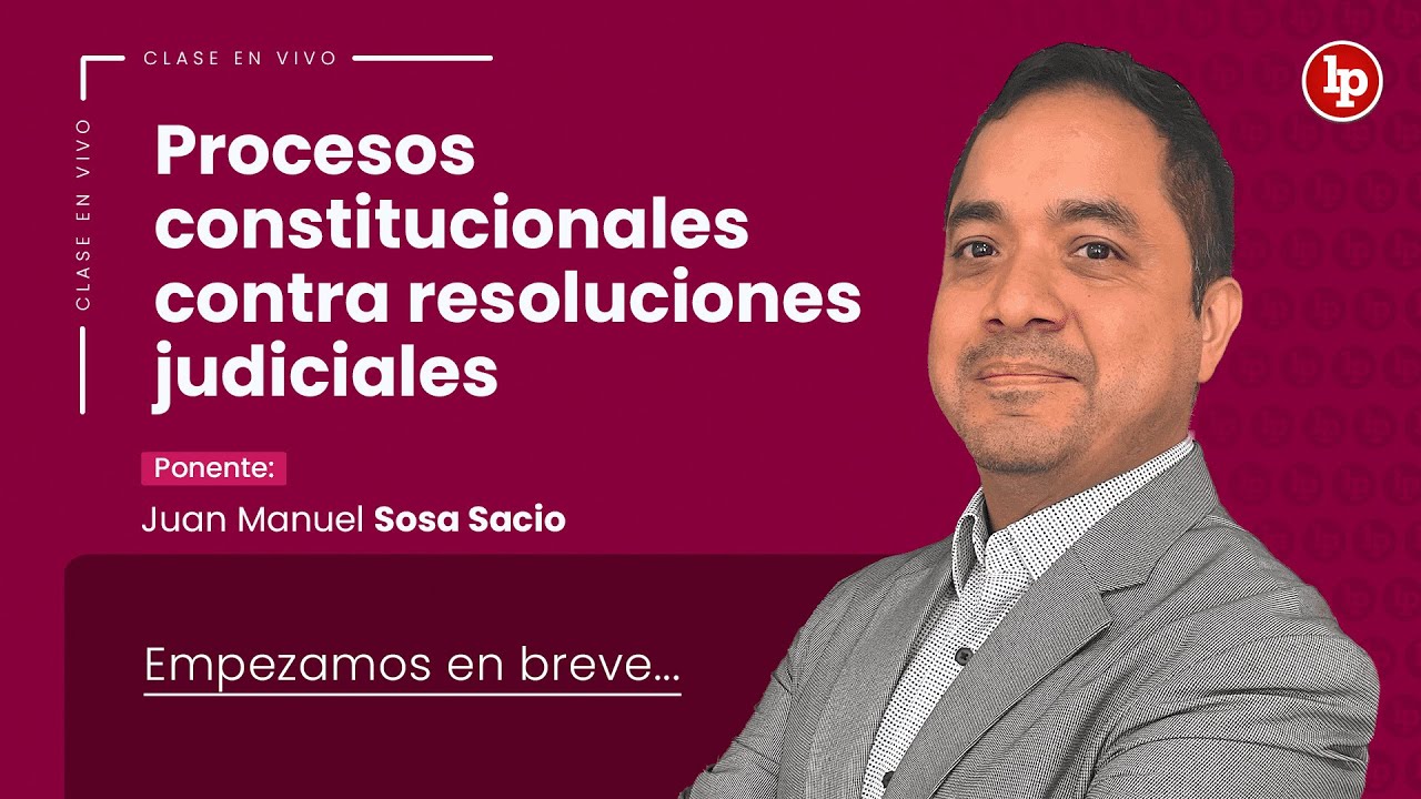 Clase gratuita en vivo: Procesos constitucionales contra resoluciones judiciales