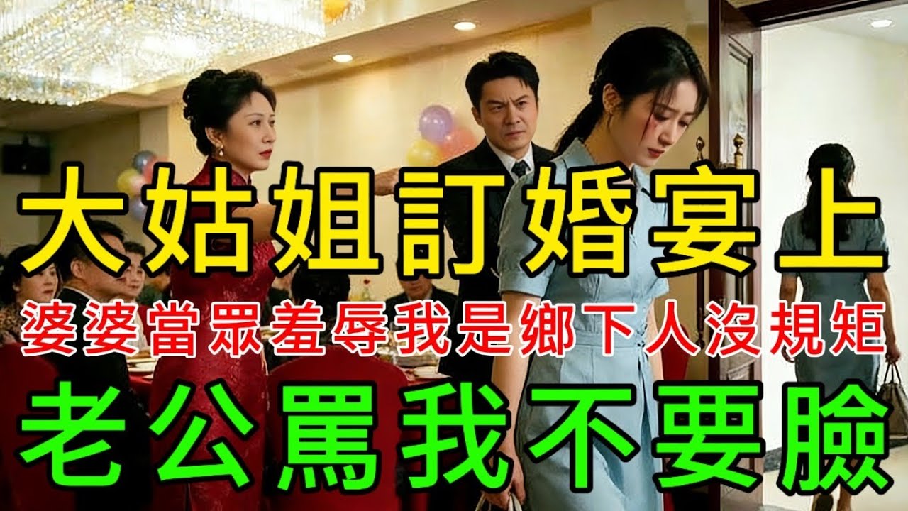大姑姐訂婚宴上，婆婆當眾羞辱我是鄉下人沒規矩，老公罵我不要臉