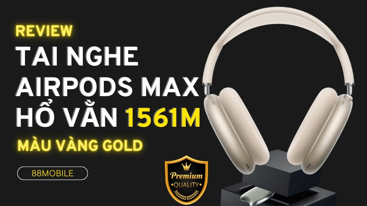 Review tai nghe airpods max hổ vằn 1561M màu vàng gold bản xịn nhất năm 2025 I 88Mobile