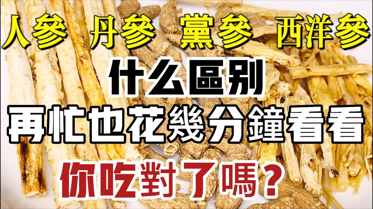 補藥有可能是「毒藥」！人參、丹參、黨參、西洋參功效各不同，不要進補不成反傷身！再忙也花幾分鐘看看，你吃對了嗎？