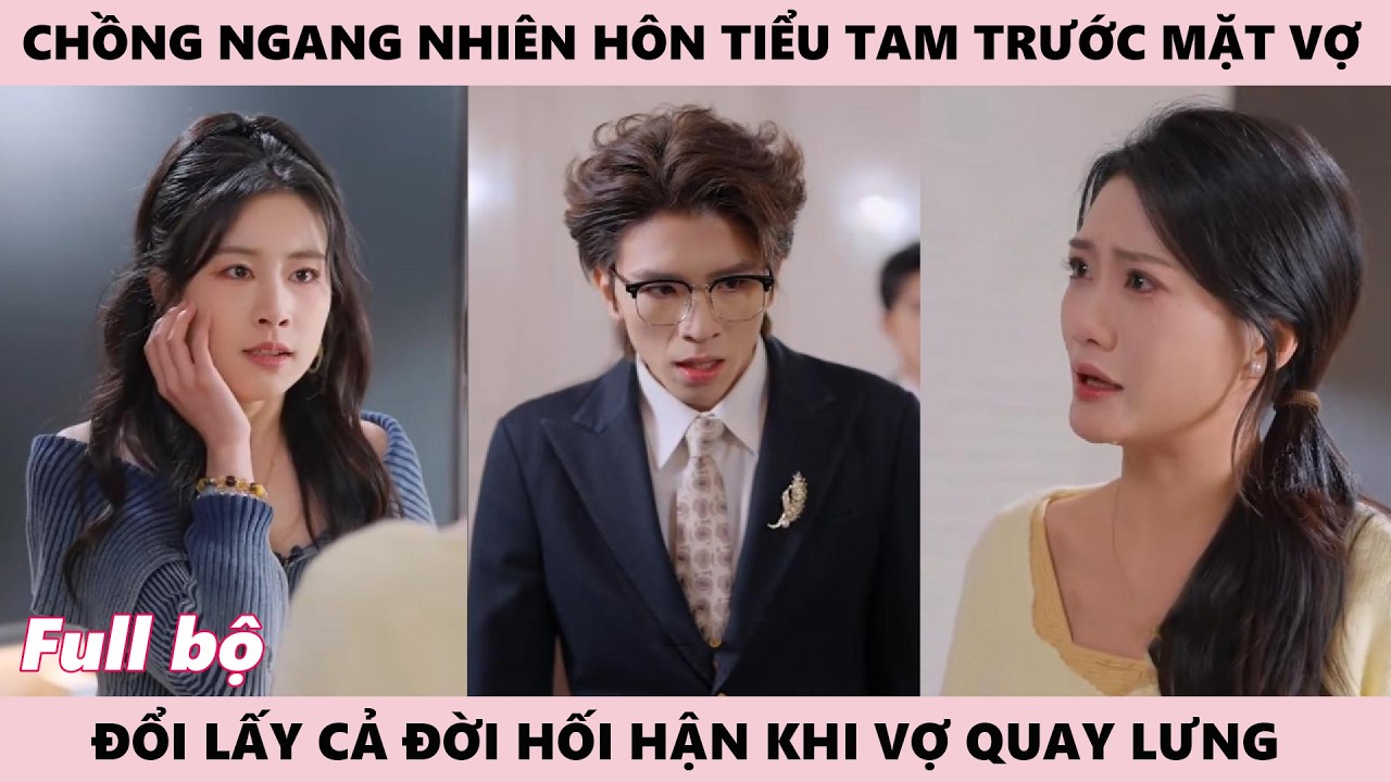 Hôn Tiểu Tam Trước Mặt Vợ , Đổi Lấy Cả Đời Hối Hận Khi Vợ Quay Lưng