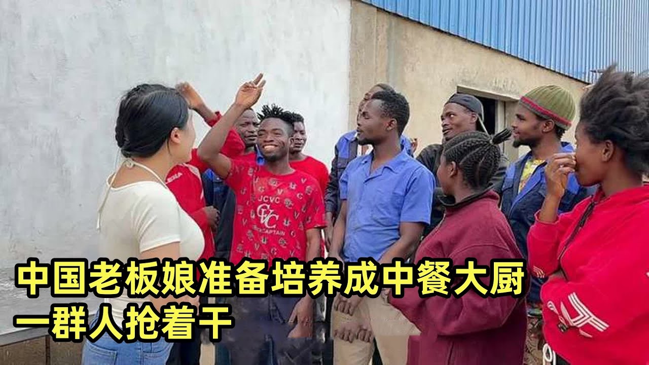 中国老板娘准备挑选二位非洲员工，培养成中餐大厨，一群人抢着干