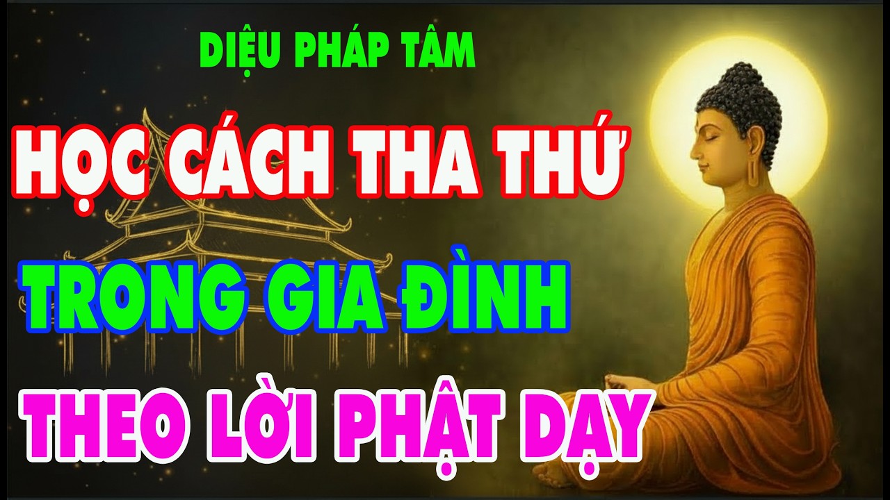 Học Cách THA THỨ Trong Gia Đình – Bài Học Bình An Theo Phật Pháp | Diệu Pháp Tâm #20