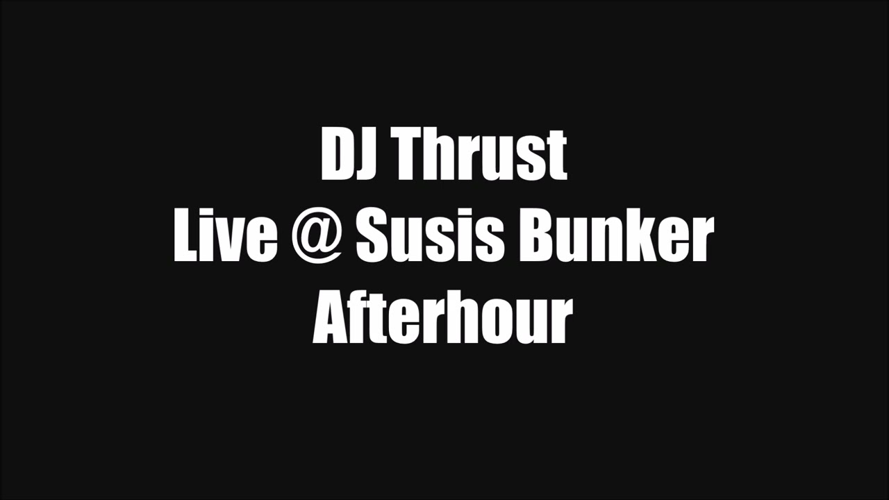 DJ Thrust - Afterhour Live @ Susis Bunker