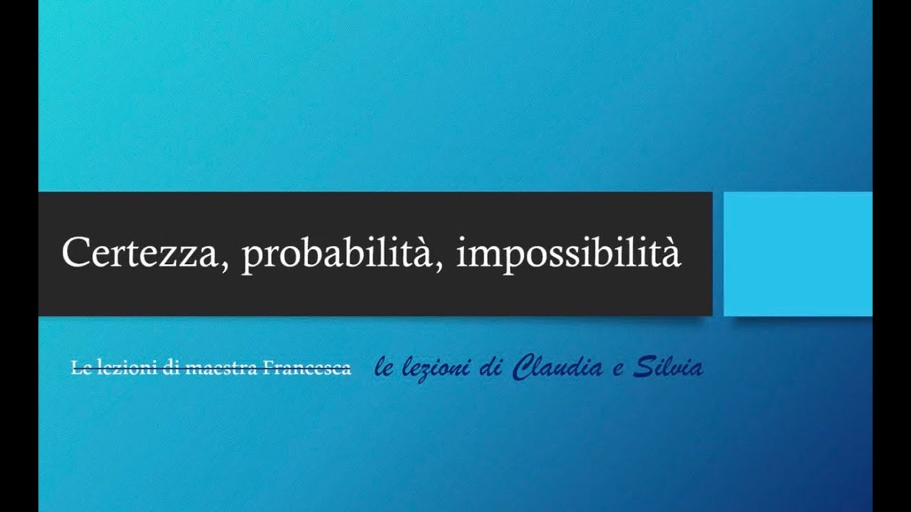 CERTEZZA, PROBABILITÀ, IMPOSSIBILITÀ - LE LEZIONI DI CLAUDIA E SILVIA