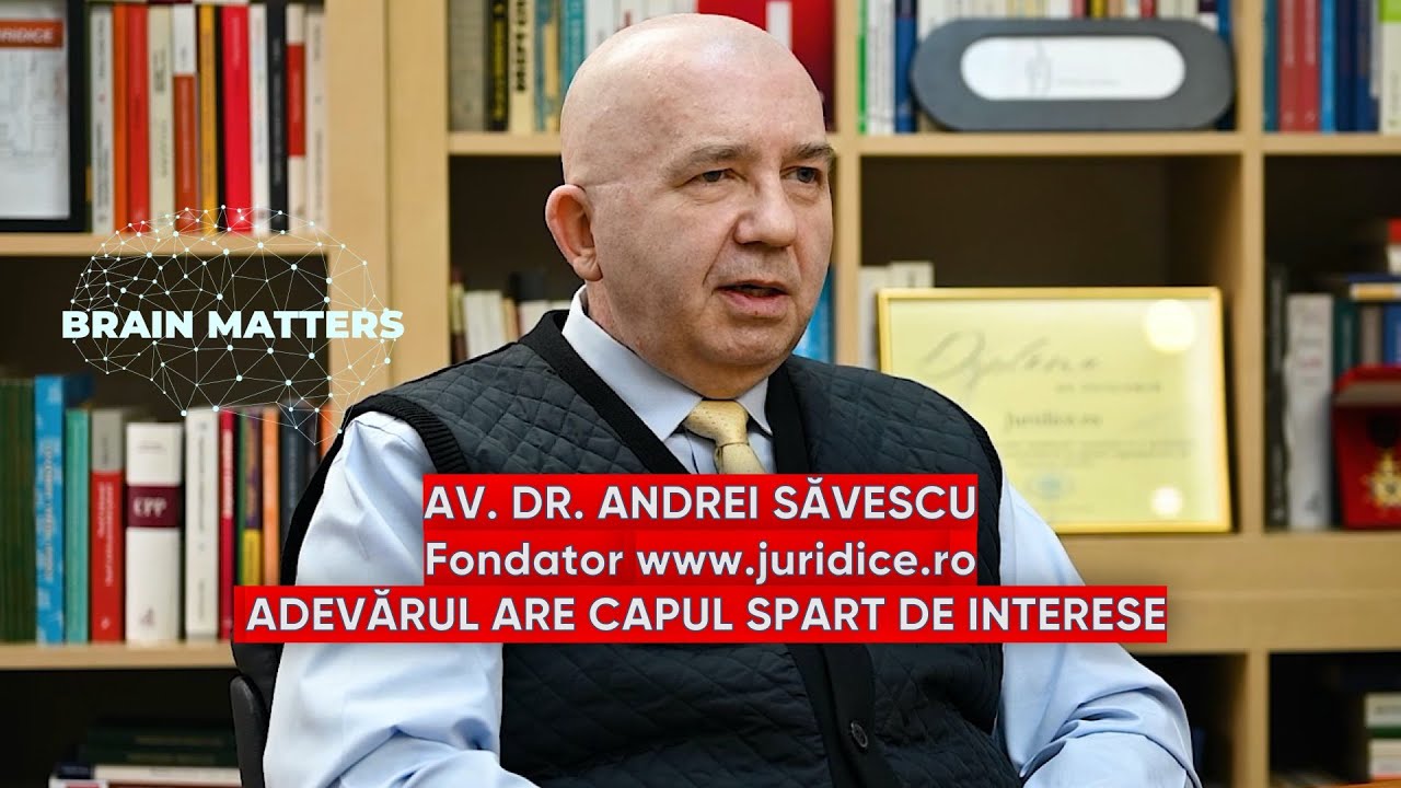 AV. DR. ANDREI SĂVESCU: ,,ADEVĂRUL ARE CAPUL SPART DE INTERESE'' - BRAIN MATTERS - CORNEL DĂRVĂȘAN
