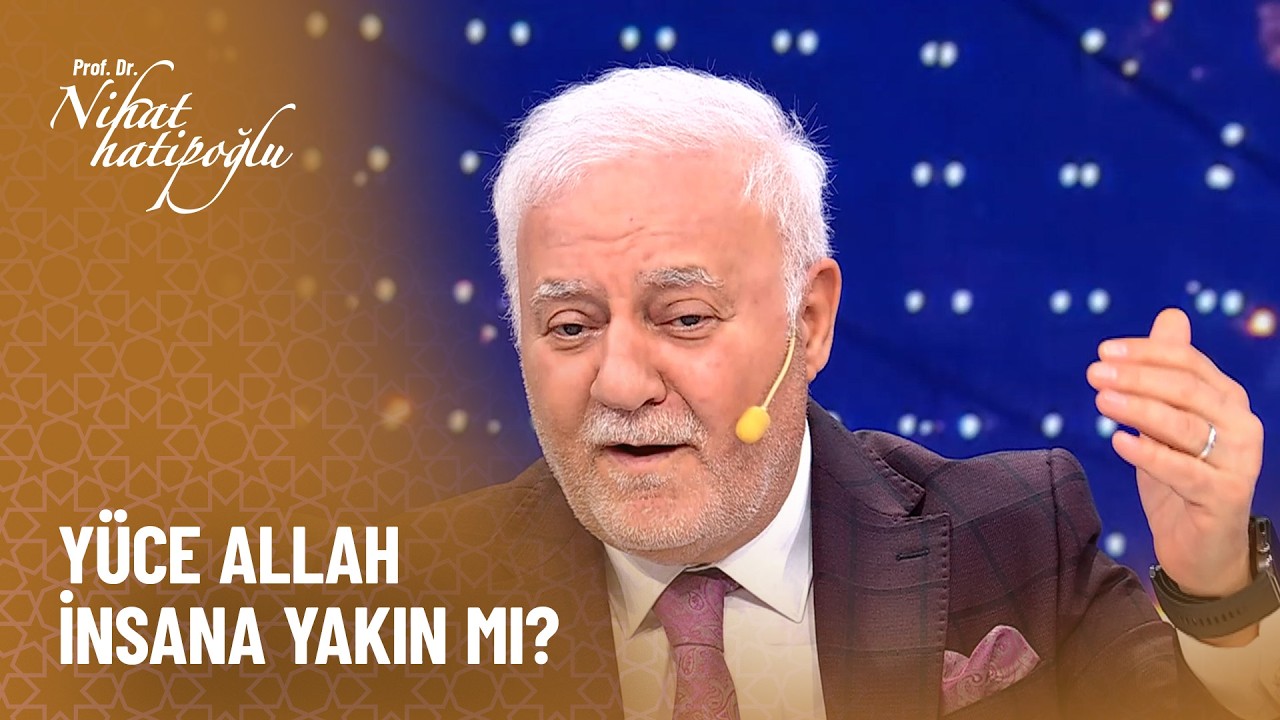 Yüce Allah insana yakın mı? - Nihat Hatipoğlu ile Dosta Doğru 474. Bölüm