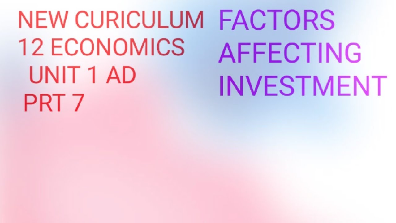 ECONOMICS 12 UNIT 2 FACTORS AFFECTING INVESTMENT (AGREGATE DEMAND)
