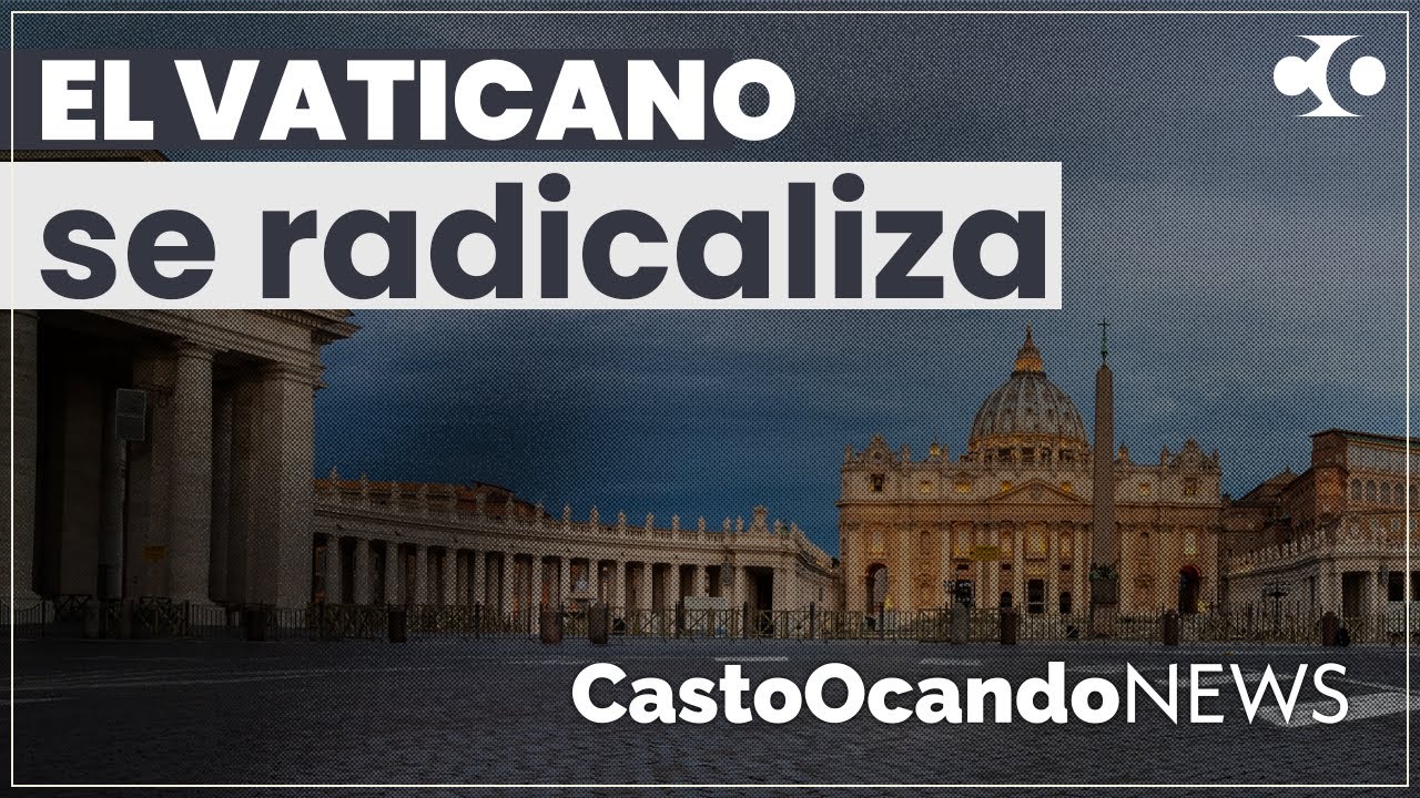 El VATICANO se RADICALIZA